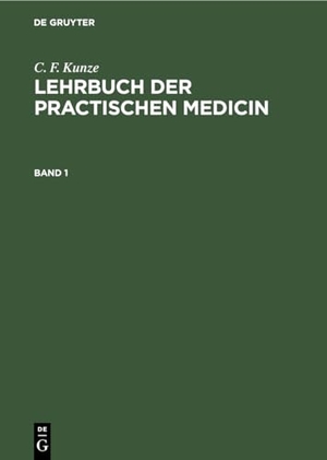 Kunze, C. F.. C. F. Kunze: Lehrbuch der practischen Medicin. Band 1. De Gruyter, 1879.