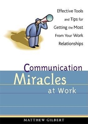 Gilbert, Matthew. Communication Miracles at Work - Effective Tools and Tips for Getting the Most from Your Work Relationships. Turner Publishing Company, 2002.