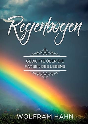 Hahn, Wolfram. Regenbogen - Gedichte über die Farben des Lebens. tredition, 2018.
