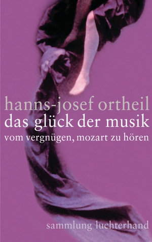 Ortheil, Hanns-Josef. Das Glück der Musik - Vom Vergnügen, Mozart zu hören. Luchterhand Literaturvlg., 2006.