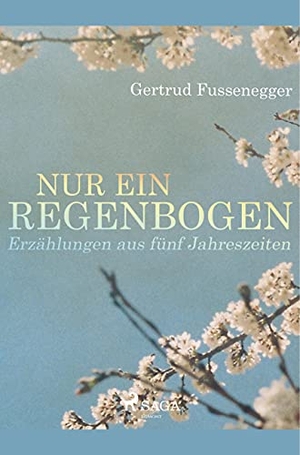 Fussenegger, Gertrud. Nur ein Regenbogen - Erzählungen aus fünf Jahreszeiten. SAGA Books - Egmont, 2019.