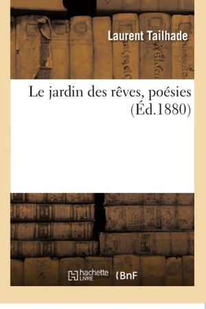 Tailhade, Laurent. Le jardin des rêves - poésies. Hachette Livre, 2018.