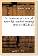 L'Art de Mettre Sa Cravate, de Toutes Les Manières Connues Et Usitées