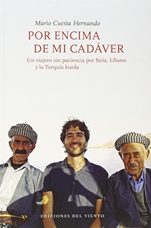 Cuesta Hernando, Mario. Por encima de mi cadáver : un viajero sin paciencia por Siria, Líbano y la Turquía kurda. Ediciones del Viento, S.L., 2015.