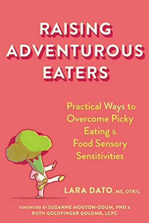 Dato, Lara / Golomb, Ruth Goldfinger et al. Raising Adventurous Eaters - Practical Ways to Overcome Picky Eating and Food Sensory Sensitivities. New Harbinger Publications, 2023.