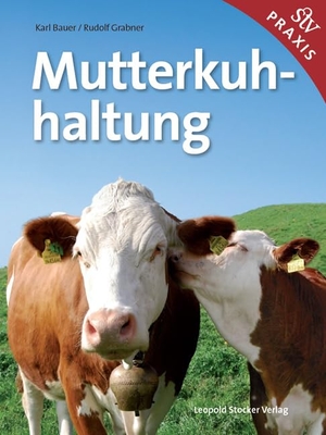 Bauer, Karl / Rudolf Grabner. Mutterkuhhaltung. Stocker Leopold Verlag, 2017.