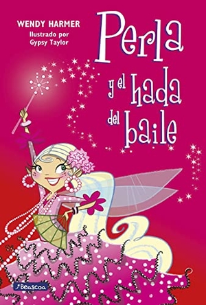 Harmer, Wendy / Taylor, Gypsy et al. Perla y el hada del baile. Ediciones Beascoa, 2013.
