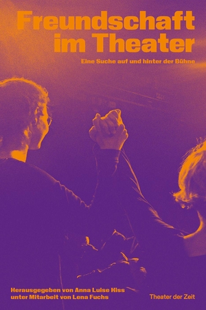 Kiss, Anna Luise / Lena Fuchs (Hrsg.). Freundschaft im Theater - Eine Suche auf und hinter der Bühne. Theater der Zeit GmbH, 2026.
