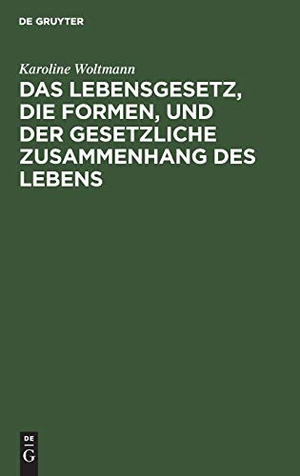 Woltmann, Karoline. Das Lebensgesetz, die Formen, und der gesetzliche Zusammenhang des Lebens. De Gruyter, 1842.