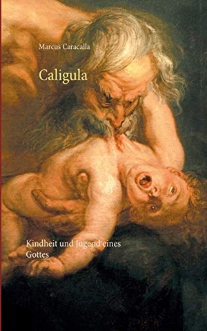 Caracalla, Marcus. Caligula - Kindheit und Jugend eines Gottes. Books on Demand, 2015.