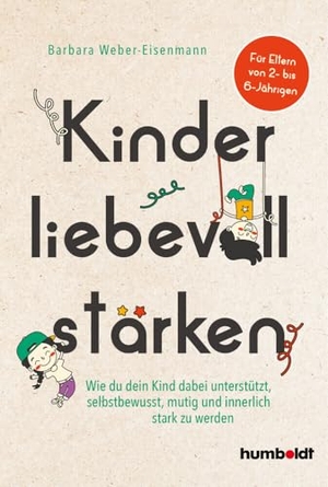 Weber-Eisenmann, Barbara. Kinder liebevoll stärken - Wie du dein Kind dabei unterstützt, selbstbewusst, mutig und innerlich stark zu werden. Für Eltern von 2- bis 6-Jährigen. Mit Vorwort von Susanne Mierau. Humboldt Verlag, 2023.