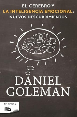 Goleman, Daniel. El cerebro y la inteligencia emocional : nuevos descubrimientos. B de Bolsillo (Ediciones B), 2016.