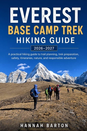 Barton, Hannah. EVEREST BASE CAMP TREK HIKING GUIDE 2026-2027 - A practical hiking guide to trail planning, trek preparation, safety, itineraries, nature, and responsible adventure. Independently published, 2026.
