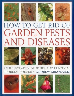 Mikolajski, Andrew. How to Get Rid of Garden Pests and Diseases - An Illustrated Identifier and Practical Problem Solver. Southwater Publishing, 2016.