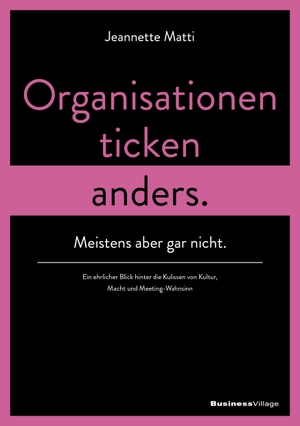 Matti, Jeannette. Organisationen ticken anders. Meistens aber gar nicht. - Ein ernstes Spaßbuch für alle, die wissen wollen wie Unternehmenskultur wirklich geht.. BusinessVillage GmbH, 2026.