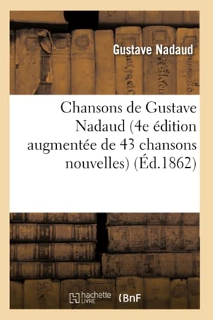 Nadaud, Gustave. Chansons de Gustave Nadaud (4e édition augmentée de 43 chansons nouvelles). Hachette Livre, 2022.