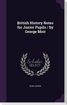 British History Notes for Junior Pupils / by George Moir