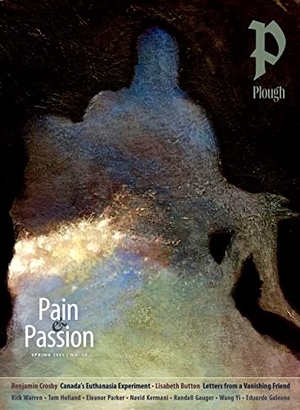 Crosby, Benjamin / Button, Lisabeth et al. Plough Quarterly No. 35 - Pain and Passion - UK Edition. Plough Publishing House, 2023.