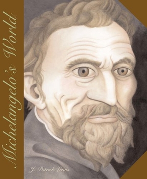 Lewis, J Patrick. Michelangelo's World. Creative Company, 2008.