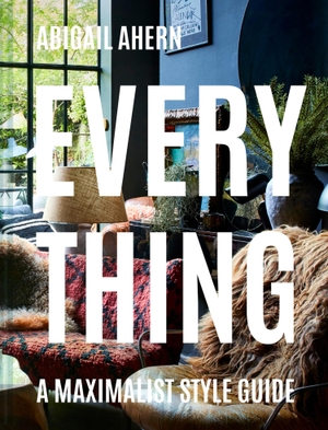 Ahern, Abigail. Everything - A Maximalist Style Guide. Harper Collins Publ. UK, 2020.