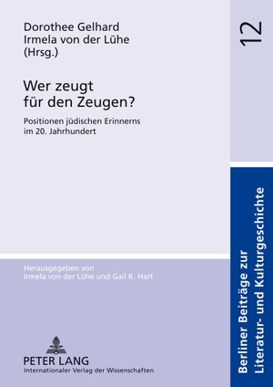 Gelhard, Dorothee / Irmela von der Lühe (Hrsg.). Wer zeugt für den Zeugen? - Positionen jüdischen Erinnerns im 20. Jahrhundert. Peter Lang, 2012.