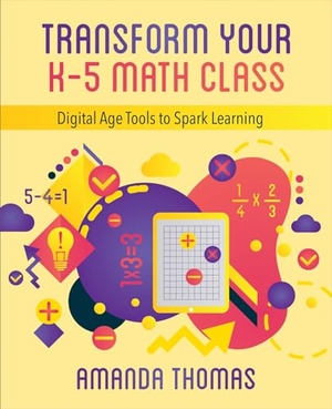 Thomas, Amanda. Transform Your K-5 Math Class - Digital Age Tools to Spark Learning. International Society for Technology in Education, 2020.
