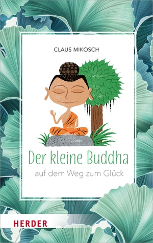 Mikosch, Claus. Der kleine Buddha auf dem Weg zum Glück - Auf dem Weg zum Glück. Herder Verlag GmbH, 2020.