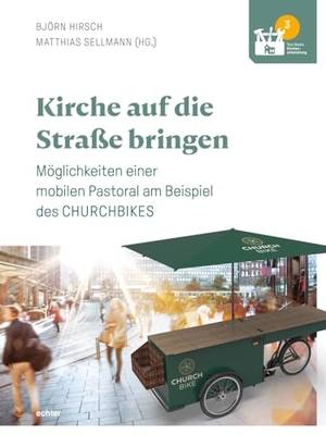 Hirsch, Björn / Matthias Sellmann (Hrsg.). Kirche auf die Straße bringen - Möglichkeiten einer mobilen Pastoral am Beispiel des CHURCHBIKES. Echter Verlag GmbH, 2023.