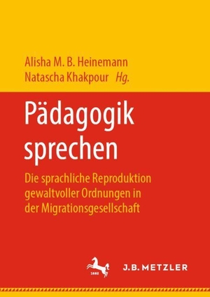 Khakpour, Natascha / Alisha M. B. Heinemann (Hrsg.). Pädagogik sprechen - Die sprachliche Reproduktion gewaltvoller Ordnungen in der Migrationsgesellschaft. J.B. Metzler, 2019.