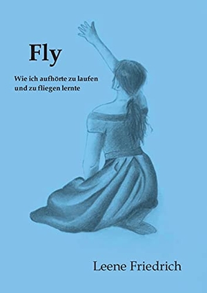 Friedrich, Leene. Fly - Wie ich aufhörte zu laufen und zu fliegen lernte. tredition, 2021.