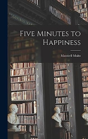 Maltz, Maxwell. Five Minutes to Happiness. Creative Media Partners, LLC, 2021.