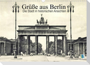 Grüße aus Berlin - Die Stadt in historischen Ansichten (Wandkalender 2022 DIN A3 quer)