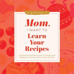 Mason, Jeffrey. Mom, I Want to Learn Your Recipes - A Keepsake Memory Book to Gather and Preserve Your Favorite Family Recipes. Sourcebooks, 2026.