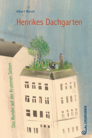 Wendt, Albert. Henrikes Dachgarten - Das Wunder auf der Krummen Sieben. Jungbrunnen Verlag, 2018.