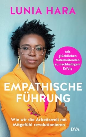 Hara, Lunia. Empathische Führung - Wie wir die Arbeitswelt mit Mitgefühl revolutionieren - Mit glücklichen Mitarbeitenden zu nachhaltigem Erfolg - Mit einem Vorwort von Verena Pausder. DVA Dt.Verlags-Anstalt, 2025.