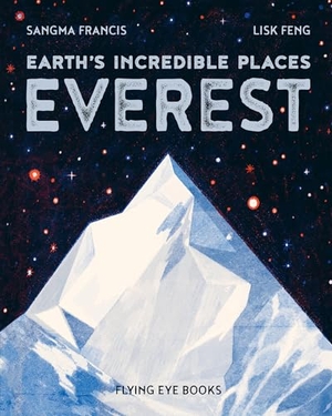 Francis, Sangma. Earth's Incredible Places: Everest. Flying Eye Books Ltd., 2023.