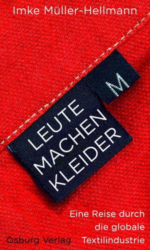 Müller-Hellmann, Imke. Leute machen Kleider - Eine Reise durch die globale Textilindustrie. Osburg Verlag, 2017.