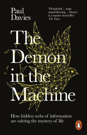 Davies, Paul. The Demon in the Machine - How Hidden Webs of Information Are Finally Solving the Mystery of Life. Penguin Books Ltd (UK), 2020.