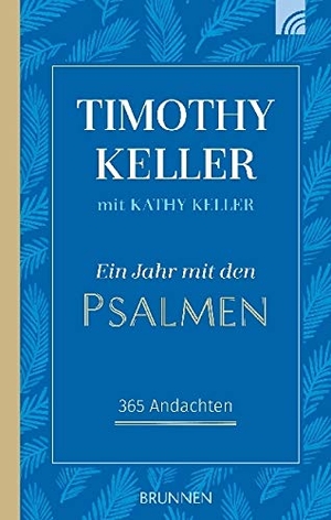 Keller, Timothy / Kathy Keller. Ein Jahr mit den Psalmen - 365 Andachten. Brunnen-Verlag GmbH, 2017.
