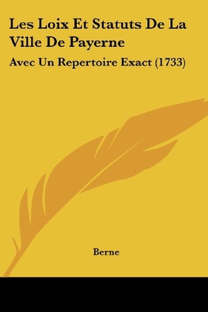 Berne. Les Loix Et Statuts De La Ville De Payerne - Avec Un Repertoire Exact (1733). Kessinger Publishing, LLC, 2009.