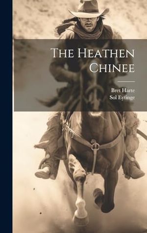Harte, Bret / Sol Eytinge. The Heathen Chinee. Creative Media Partners, LLC, 2023.