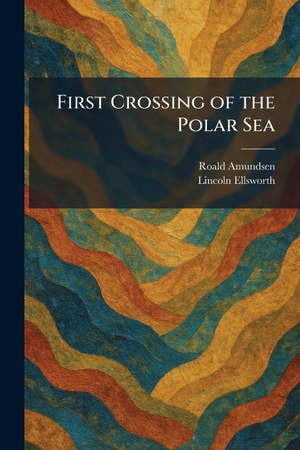 Amundsen, Roald / Lincoln Ellsworth. First Crossing of the Polar Sea. Creative Media Partners, LLC, 2026.