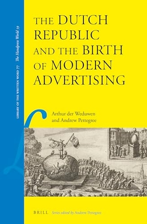 der Weduwen, Arthur / Andrew Pettegree. The Dutch Republic and the Birth of Modern Advertising. Brill, 2020.