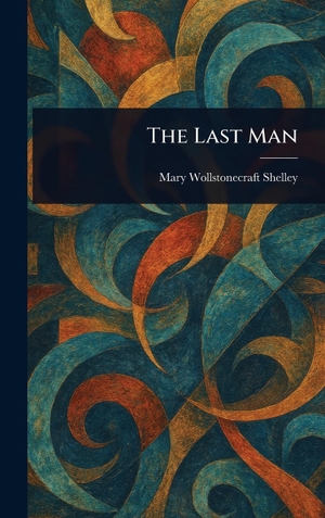 Shelley, Mary Wollstonecraft. The Last Man. Legare Street Press, 2025.