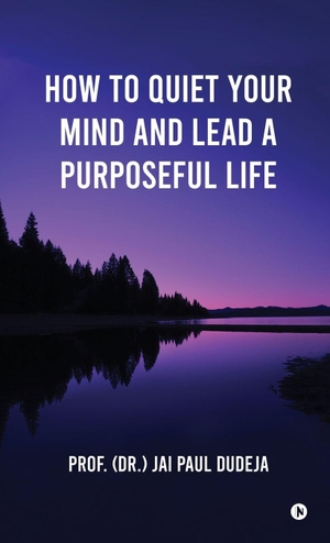 (Dr. Jai Paul Dudeja. How to Quiet Your Mind and Lead a Purposeful Life. Notion Press Media Pvt. Ltd, 2025.
