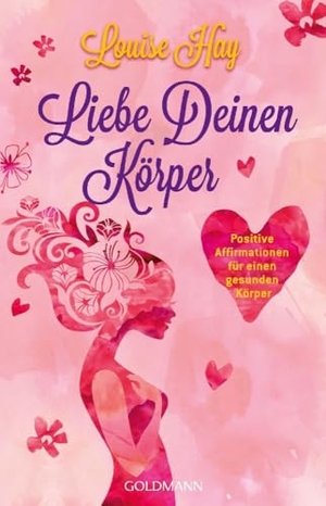 Hay, Louise. Liebe Deinen Körper - Positive Affirmationen für einen gesunden Körper. Goldmann TB, 2024.