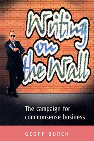 Burch, Geoff / Burch et al. Writing on the Wall - The Campaign for Commonsense Business. John Wiley & Sons, 2002.
