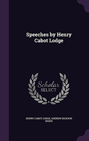 Lodge, Henry Cabot / Andrew Dickson White. Speeches by Henry Cabot Lodge. Touchladybirdlucky Studios, 2016.