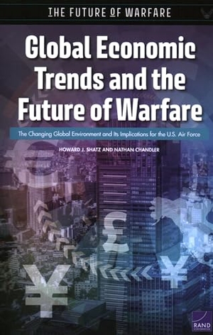 Shatz, Howard J / Nathan Chandler. Global Economic Trends and the Future of Warfare - The Changing Global Environment and Its Implications for the U.S. Air Force. RAND Corporation, 2022.