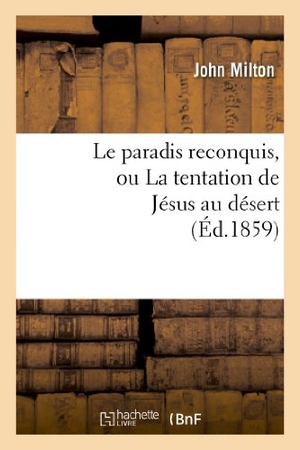 Milton, John. Le paradis reconquis, ou La tentation de Jésus au désert. Hachette Livre, 2018.